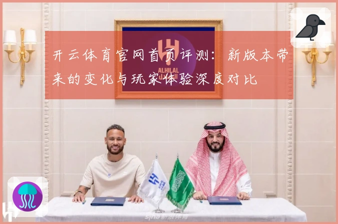 开云体育官网首页评测：新版本带来的变化与玩家体验深度对比