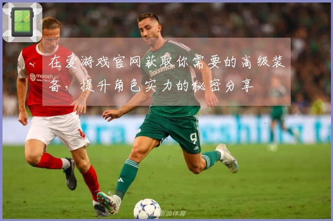 在爱游戏官网获取你需要的高级装备，提升角色实力的秘密分享